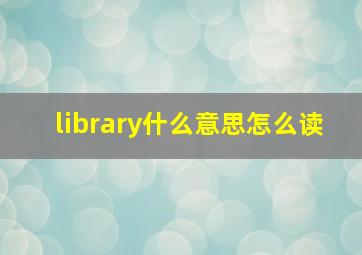 library什么意思怎么读