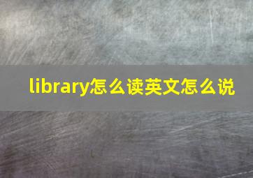 library怎么读英文怎么说