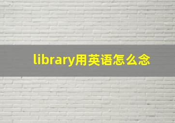 library用英语怎么念