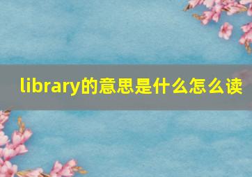 library的意思是什么怎么读