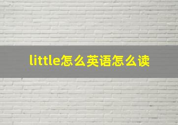 little怎么英语怎么读