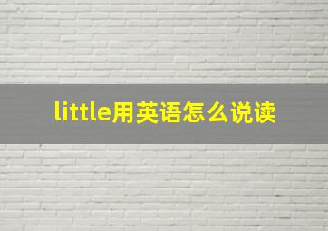 little用英语怎么说读