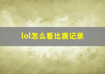 lol怎么看比赛记录