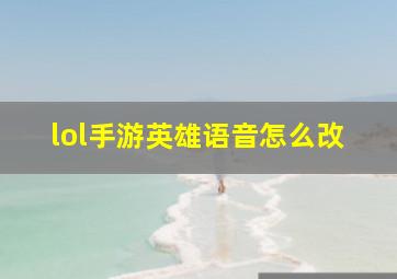 lol手游英雄语音怎么改