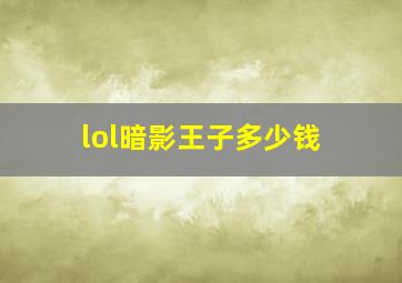 lol暗影王子多少钱