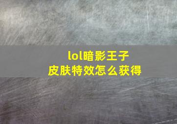 lol暗影王子皮肤特效怎么获得