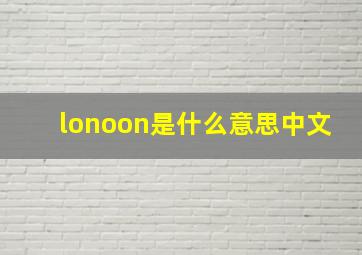 lonoon是什么意思中文