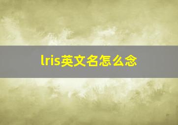 lris英文名怎么念