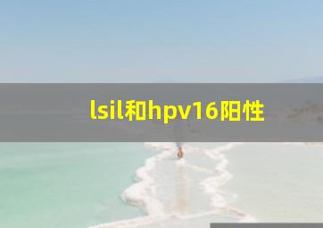 lsil和hpv16阳性