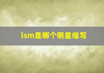 lsm是哪个明星缩写