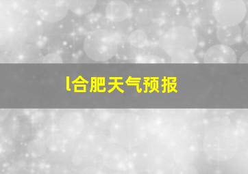 l合肥天气预报