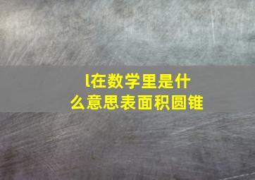 l在数学里是什么意思表面积圆锥