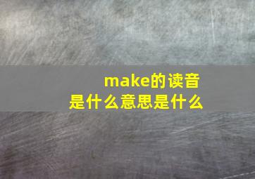 make的读音是什么意思是什么