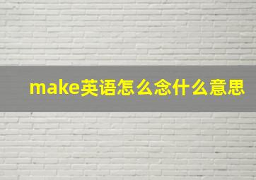 make英语怎么念什么意思