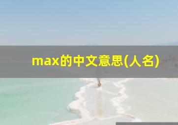 max的中文意思(人名)