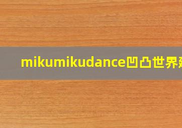 mikumikudance凹凸世界建模