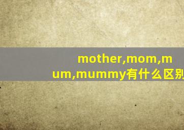 mother,mom,mum,mummy有什么区别