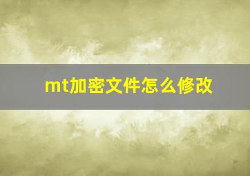 mt加密文件怎么修改