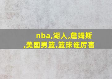 nba,湖人,詹姆斯,美国男篮,篮球谁厉害