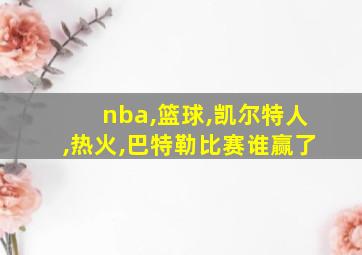 nba,篮球,凯尔特人,热火,巴特勒比赛谁赢了