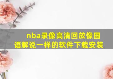 nba录像高清回放像国语解说一样的软件下载安装