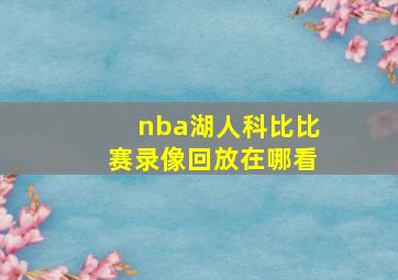 nba湖人科比比赛录像回放在哪看