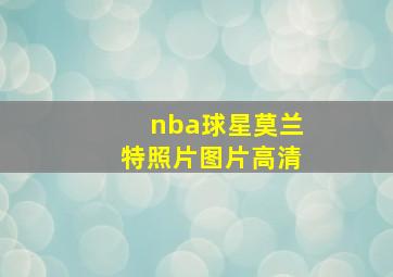 nba球星莫兰特照片图片高清