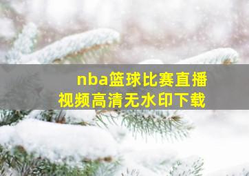 nba篮球比赛直播视频高清无水印下载