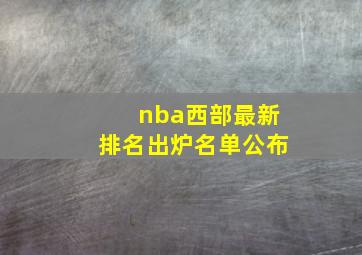 nba西部最新排名出炉名单公布