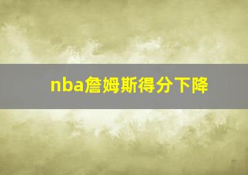 nba詹姆斯得分下降