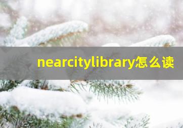 nearcitylibrary怎么读