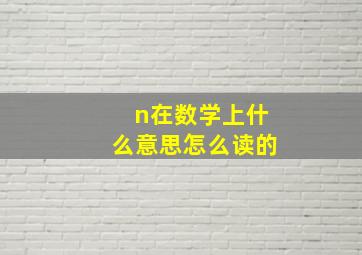 n在数学上什么意思怎么读的