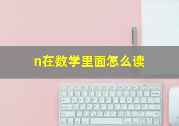 n在数学里面怎么读