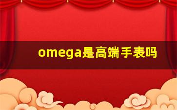 omega是高端手表吗