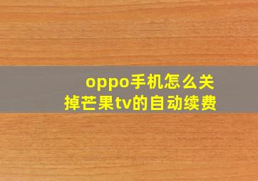 oppo手机怎么关掉芒果tv的自动续费