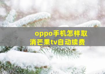 oppo手机怎样取消芒果tv自动续费