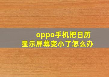 oppo手机把日历显示屏幕变小了怎么办