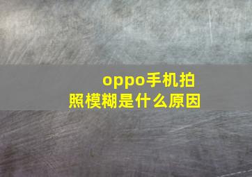 oppo手机拍照模糊是什么原因