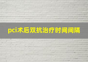 pci术后双抗治疗时间间隔