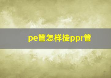 pe管怎样接ppr管