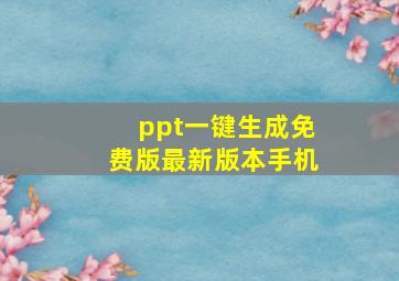 ppt一键生成免费版最新版本手机