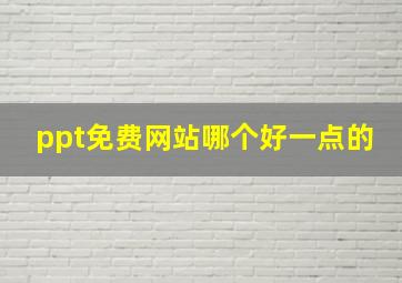 ppt免费网站哪个好一点的