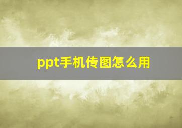 ppt手机传图怎么用