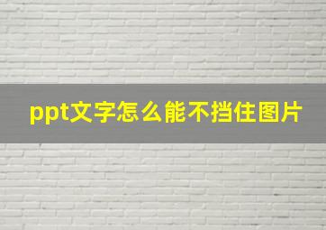 ppt文字怎么能不挡住图片