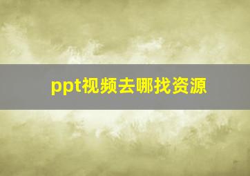 ppt视频去哪找资源