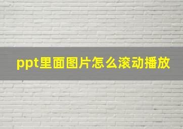 ppt里面图片怎么滚动播放