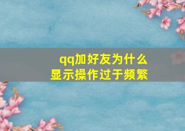 qq加好友为什么显示操作过于频繁