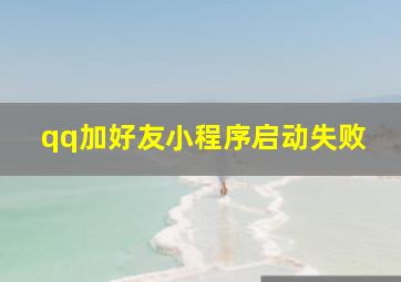 qq加好友小程序启动失败