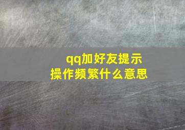 qq加好友提示操作频繁什么意思