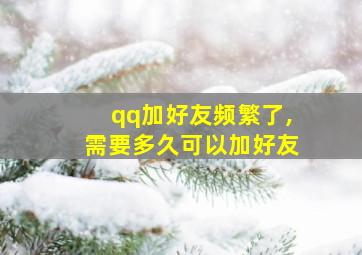 qq加好友频繁了,需要多久可以加好友